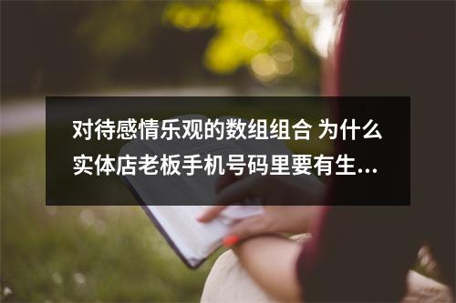 对待感情乐观的数组组合 为什么实体店老板手机号码里要有生气磁场