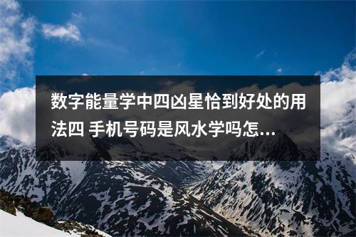 数字能量学中四凶星恰到好处的用法四 手机号码是风水学吗怎么选择好的手机号码